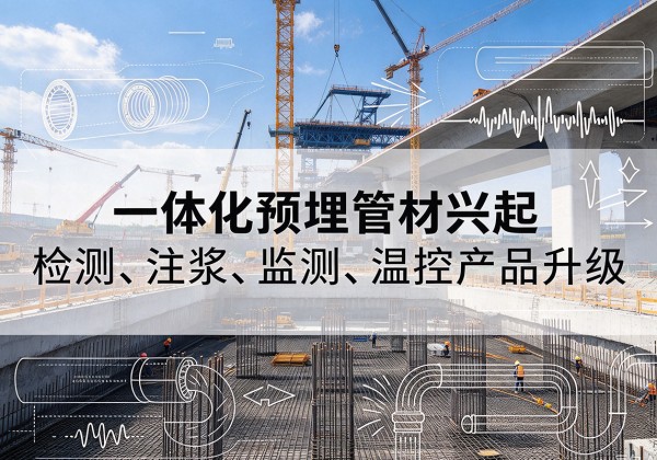 会东一体化管材产品兴起，声测注浆一体管、多功能预埋管应用增多